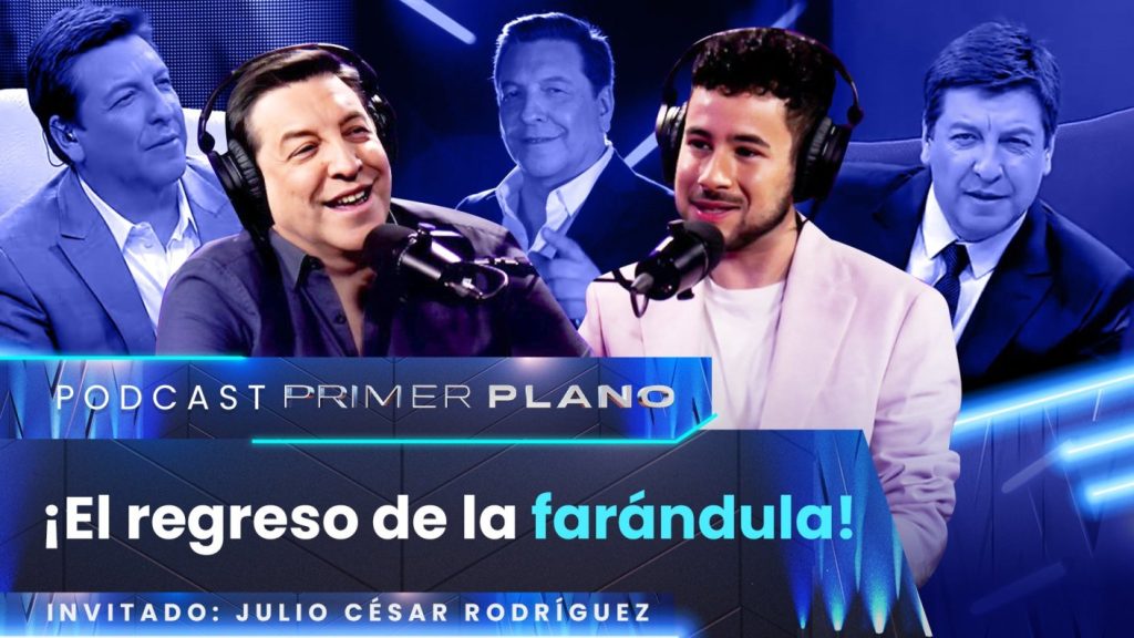 Podcast Primer Plano | Julio César Rodríguez y el regreso de la farándula